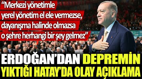 Erdoğan’dan Hataylılara mesaj: Merkezi yönetim ile yerel yönetim el ele vermezse o şehre bir şey gelmez